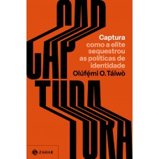 Captura: Como A Elite Sequestrou As Políticas De Identidade