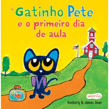 O Gatinho Pete E O Primeiro Dia De Aula - Uma História Divertida Para Os Pequenos Encararem O Primeiro Dia De Escola