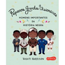Pequenos Grandes Visionários: Homens Importantes Da História Negra