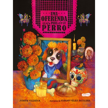 Uma Oferenda Para Perro - Celebre O Amor Neste Livro Infantil Ilustrado Sobre O Día De Los Muertos!