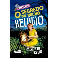 Nancy Drew: O Segredo Do Velho Relógio - Nova Edição De Um Dos Clássico Mais Amados Da Literatura De Mistério Infantojuvenil