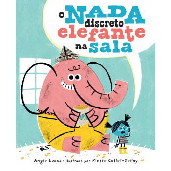O Nada Discreto Elefante Na Sala - Uma História Infantil Sensível Sobre Diálogo, Empatia E Coragem
