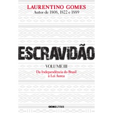 Escravidão - Volume 3: Da Independência do Brasil à Lei Áurea