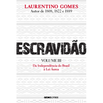 Escravidão - Volume 3: Da Independência do Brasil à Lei Áurea