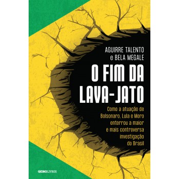 O Fim Da Lava-jato: Como A Atuação De Bolsonaro, Lula E Moro Enterrou A Maior E Mais Controversa Investigação Do Brasil