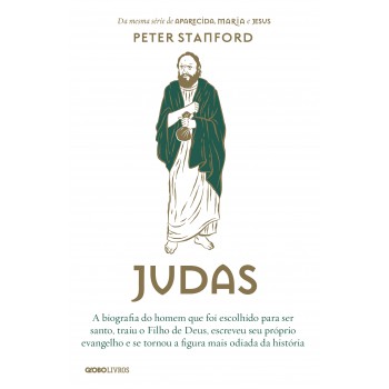 Judas: A Biografia Do Homem Que Foi Escolhido Para Ser Santo, Traiu O Filho De Deus, Escreveu Seu Próprio Evangelho E Se Tornou A Figura Mais Odiada Da História