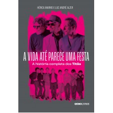 A vida até parece uma festa: A história completa dos Titãs