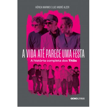 A vida até parece uma festa: A história completa dos Titãs