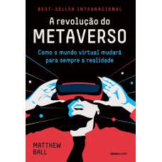 A Revolução Do Metaverso: Como O Mundo Virtual Mudará Para Sempre A Realidade