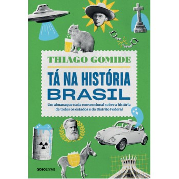Tá Na História Brasil: Um Almanaque Nada Convencional Sobre A História De Todos Os Estados E Do Distrito Ederal