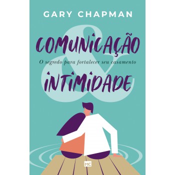 Comunicação & Intimidade: O Segredo Para Fortalecer Seu Casamento