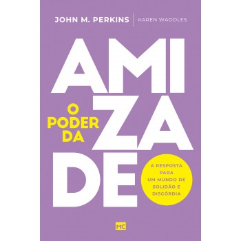 O Poder Da Amizade: A Resposta Para Um Mundo De Solidão E Discórdia