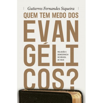 Quem Tem Medo Dos Evangélicos?: Religião E Democracia No Brasil De Hoje