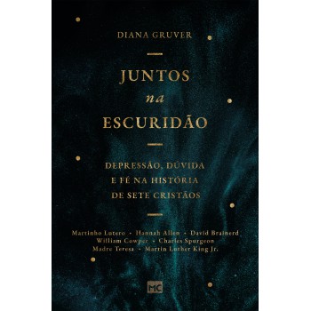 Juntos Na Escuridão: Depressão, Dúvida E Fé Na História De Sete Cristãos