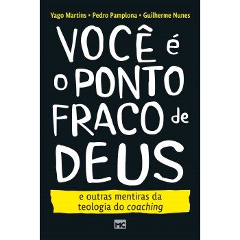 Você é O Ponto Fraco De Deus E Outras Mentiras Da Teologia Do Coaching