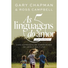 As 5 Linguagens Do Amor Das Crianças (nova Capa): Como Expressar Um Compromisso De Amor A Seu Filho