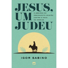 Jesus, Um Judeu: O Absurdo Do Preconceito Cristão Contra O Povo Do Messias