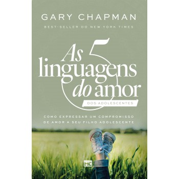 As 5 Linguagens Do Amor Dos Adolescentes (nova Capa): Como Expressar Um Compromisso De Amor A Seu Filho Adolescente
