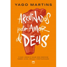 Arruinados Pelo Amor De Deus: O Que Jonas E Naum Nos Ensinam Sobre Juízo, Graça E Restauração