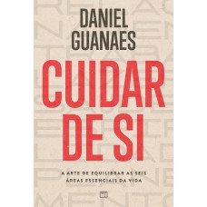 Cuidar De Si: A Arte De Equilibrar As Seis áreas Essenciais Da Vida