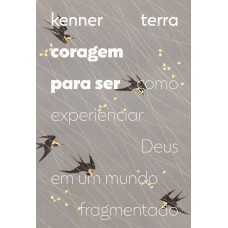 Coragem Para Ser: Como Experienciar Deus Em Um Mundo Fragmentado