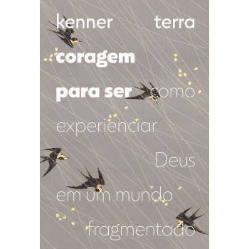 Coragem Para Ser: Como Experienciar Deus Em Um Mundo Fragmentado