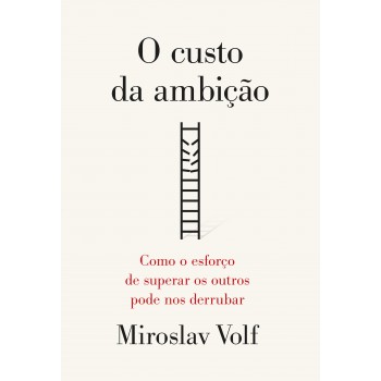 O Custo Da Ambição: Como O Esforço De Superar Os Outros Pode Nos Derrubar
