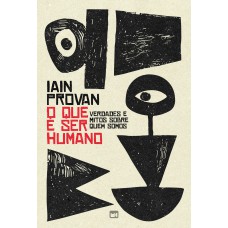O Que é Ser Humano: Verdades E Mitos Sobre Quem Somos