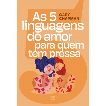 As 5 Linguagens Do Amor Para Quem Tem Pressa