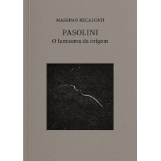 Pasolini: O Fantasma Da Origem