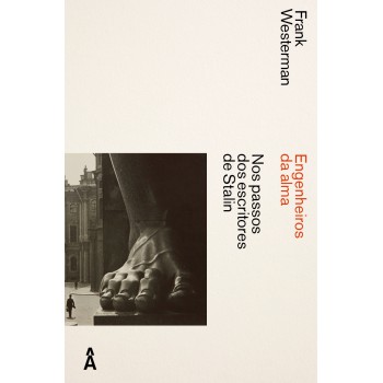 Engenheiros Da Alma: Nos Passos Dos Escritores De Stalin