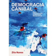 Democracia Canibal: Raça E Representação Na Literatura Das Américas