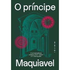 O Príncipe: E Correspondência Completa Com . Vettori E . Guicciardini