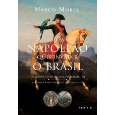 O Dia Em Que Napoleão Quis Invadir O Brasil: Os Planos Secretos Que Poderiam Ter Mudado A História Do Novo Mundo