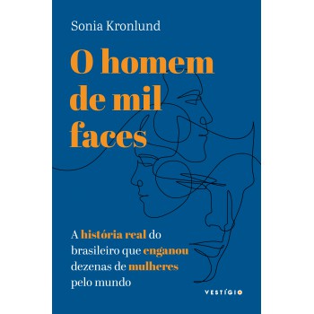 O Homem De Mil Faces: A História Real Do Brasileiro Que Enganou Dezenas De Mulheres Pelo Mundo