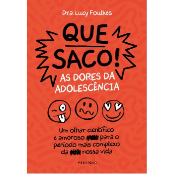 Que Saco! As Dores Da Adolescência: Um Olhar Científico E Amoroso Para O Período Mais Complexo Da Nossa Vida