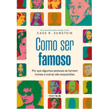 Como Ser Famoso: Por Que Algumas Pessoas Se Tornam ícones E Outras São Esquecidas