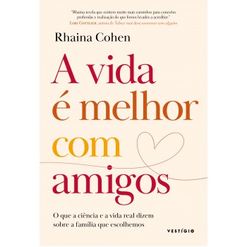 A Vida é Melhor Com Amigos: O Que A Ciência E A Vida Real Dizem Sobre A Família Que Escolhemos