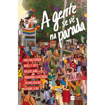 A Gente Se Vê Na Parada: Antologia De Contos Por Abdi Nazemian, Ariel F. Hitz, Arquelana, Mariana Chazanas, Pedro Rhuas E Ryane Leão