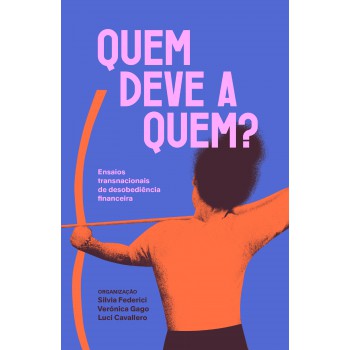 Quem Deve A Quem?: Ensaios Transnacionais De Desobediência Financeira