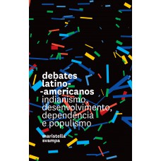 Debates Latino-americanos: Indianismo, Desenvolvimento, Dependência E Populismo