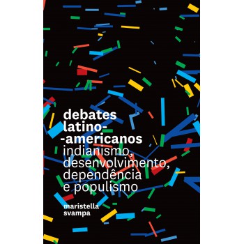 Debates Latino-americanos: Indianismo, Desenvolvimento, Dependência E Populismo