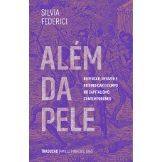 Além Da Pele: Repensar, Refazer E Reivindicar O Corpo No Capitalismo Contemporâneo