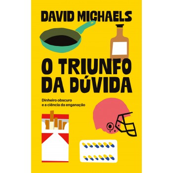 O Triunfo Da Dúvida: Dinheiro Obscuro E A Ciência Da Enganação