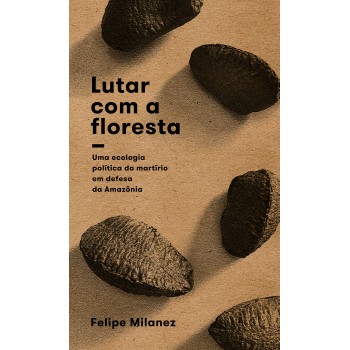 Lutar Com A Floresta: Uma Ecologia Política Do Martírio Em Defesa Da Amazônia