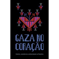 Gaza No Coração: História, Resistência E Solidariedade Na Palestina