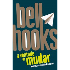 A Vontade De Mudar: Homens, Masculinidades E Amor