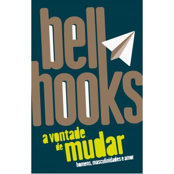 A Vontade De Mudar: Homens, Masculinidades E Amor