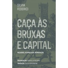 Caças às Bruxas E Capital: Mulheres, Acumulação, Reprodução