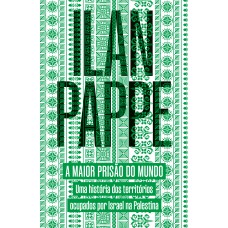 A Maior Prisão Do Mundo: Uma Hist-ria Dos Territ-rios Ocupados Por Israel Na Palestina